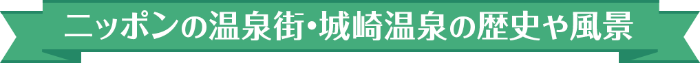 ニッポンの温泉街・城崎温泉の歴史や風景